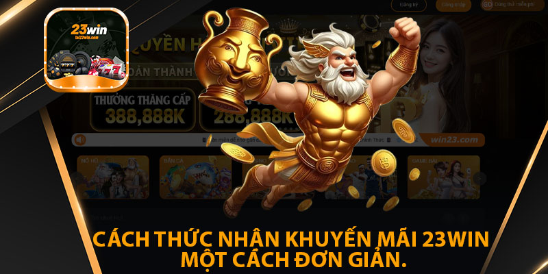 Cách Thức Nhận Khuyến Mãi 23win Một Cách Đơn Giản