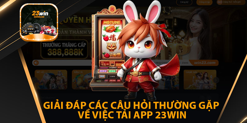 Giải Đáp Các Câu Hỏi Thường Gặp Về Việc Tải App 23win