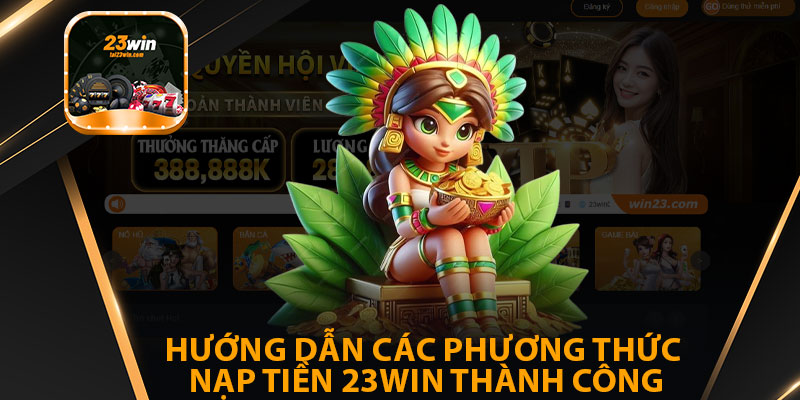Hướng Dẫn Các Phương Thức Nạp Tiền 23win Thành Công