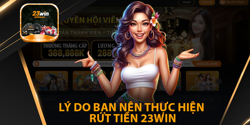 Lý Do Bạn Nên Rút Tiền 23win