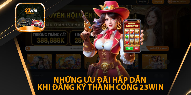 Những Ưu Đãi Hấp Dẫn Khi Đăng Ký Thành Công 23win