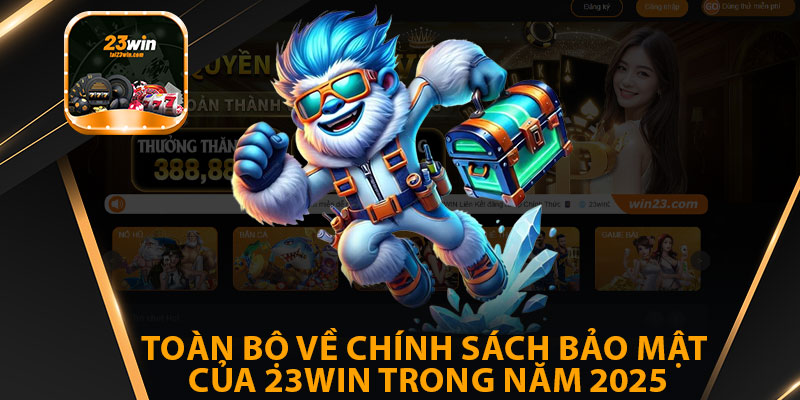 Toàn Bộ Vè Chính Sách Bảo Mật Của 23win Trong Năm 2025