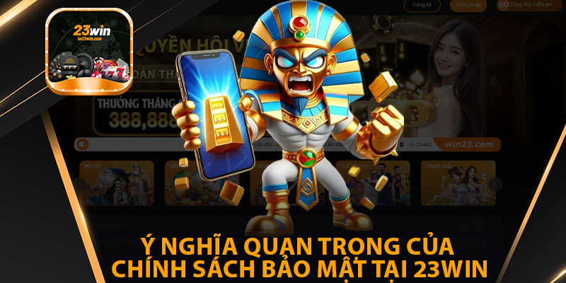 Ý Nghĩa Quan Trọng Của Chính Sách Bảo Mật Tại 23win