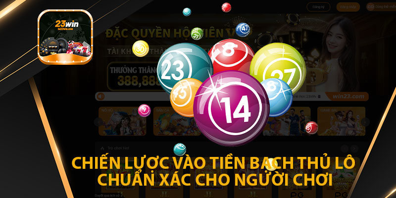 Chiến Lược Vào Tiền Bạch Thủ Lô Chuẩn Xác Cho Người Chơi