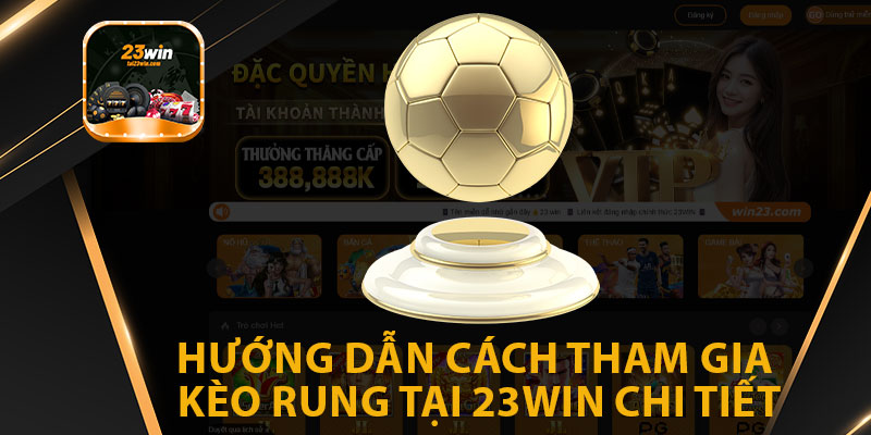 Hướng Dẫn Cách Tham Gia Kèo Rung Tại 23win Chi Tiết