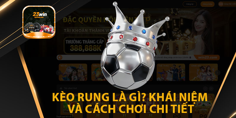 Kèo Rung Là Gì? Khái Niệm Và Cách Chơi Chi Tiết