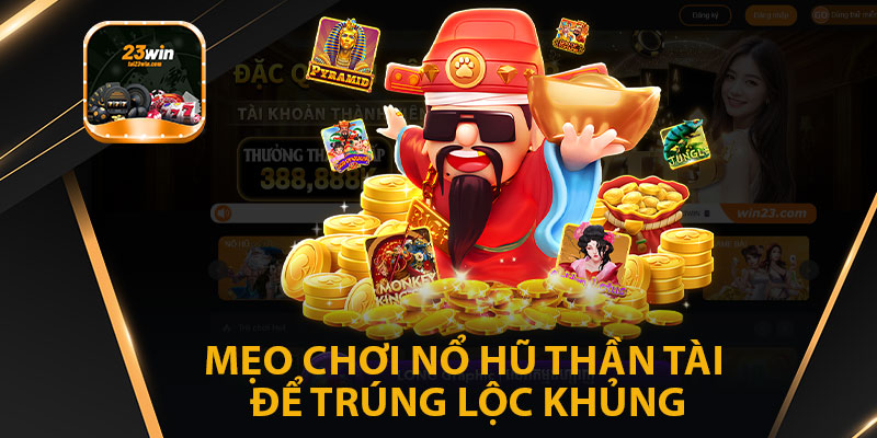 Mẹo Chơi Nổ Hũ Thần Tài Để Trúng Lộc Khủng