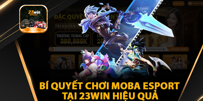 Bí Quyết Chơi MOBA Esport Tại 23WIN Hiệu Quả