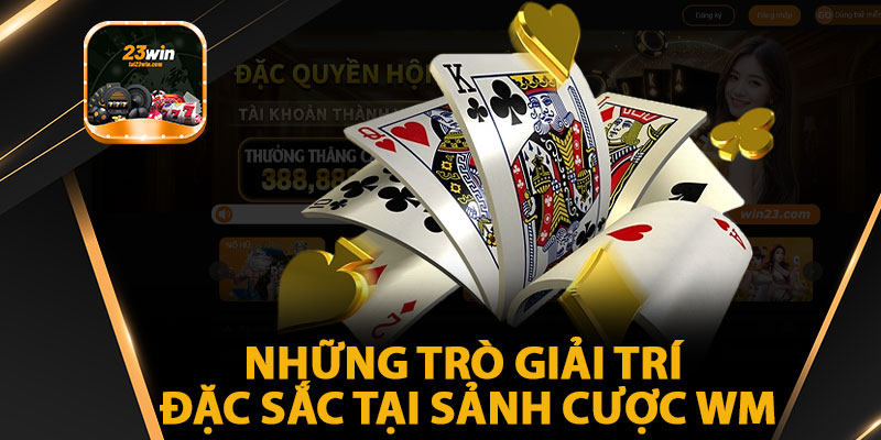 Những Trò Giải Trí Đặc Sắc Tại Sảnh Cược WM