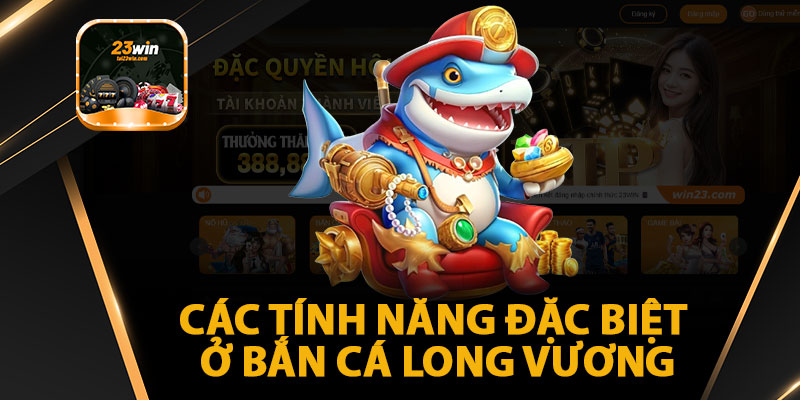 Các tính năng đặc biệt Ở bắn Cá Long Vương